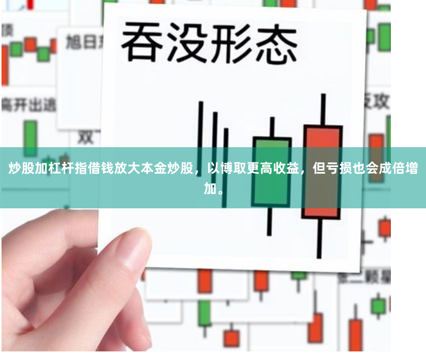 炒股加杠杆指借钱放大本金炒股，以博取更高收益，但亏损也会成倍增加。