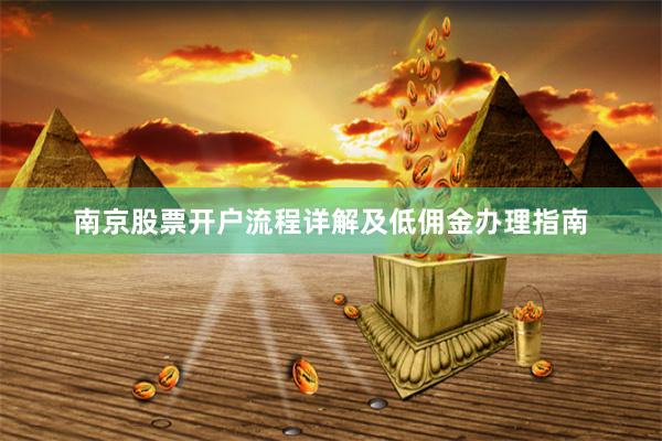 南京股票开户流程详解及低佣金办理指南